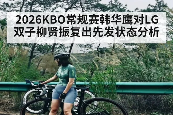 2026KBO常规赛韩华鹰对LG双子柳贤振复出先发状态分析