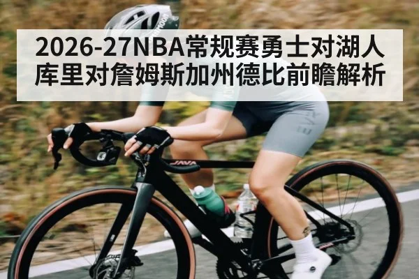 2026-27NBA常规赛勇士对湖人库里对詹姆斯加州德比前瞻解析